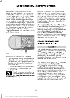 Page 50The Safety Canopy will deploy during
significant side crashes or when a certain
likelihood of a rollover event is detected
by the rollover sensor. The Safety Canopy
is mounted to the roof side-rail sheet
metal, behind the headliner, above each
row of seats. In certain sideways crashes
or rollover events, the Safety Canopy will
be activated, regardless of which seats are
occupied. The Safety Canopy is designed
to inflate between the side window area
and occupants to further enhance
protection provided in...