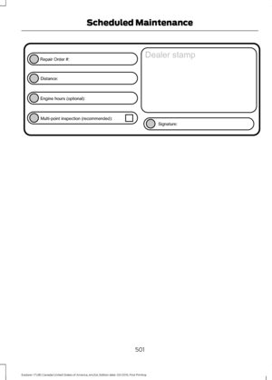 Page 504501
Explorer (TUB) Canada/United States of America, enUSA, Edition date: 03/2016, First Printing Scheduled MaintenanceE146852
Repair Order #:Distance:
Engine hours (optional): Multi-point inspection (recommended): Signature:
Dealer stamp  