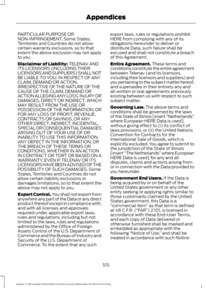 Page 518PARTICULAR PURPOSE OR
NON-INFRINGEMENT. Some States,
Territories and Countries do not allow
certain warranty exclusions, so to that
extent the above exclusion may not apply
to you.
Disclaimer of Liability: TELENAV AND
ITS LICENSORS (INCLUDING THEIR
LICENSORS AND SUPPLIERS) SHALL NOT
BE LIABLE TO YOU: IN RESPECT OF ANY
CLAIM, DEMAND OR ACTION,
IRRESPECTIVE OF THE NATURE OF THE
CAUSE OF THE CLAIM, DEMAND OR
ACTION ALLEGING ANY LOSS, INJURY OR
DAMAGES, DIRECT OR INDIRECT, WHICH
MAY RESULT FROM THE USE OR...