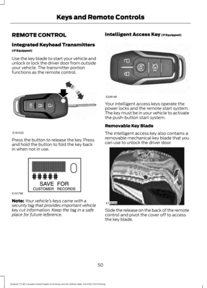 Page 53REMOTE CONTROL
Integrated Keyhead Transmitters
(If Equipped)
Use the key blade to start your vehicle and
unlock or lock the driver door from outside
your vehicle. The transmitter portion
functions as the remote control.
Press the button to release the key. Press
and hold the button to fold the key back
in when not in use.
Note:
Your vehicle ’s keys came with a
security tag that provides important vehicle
key cut information. Keep the tag in a safe
place for future reference. Intelligent Access Key (If...