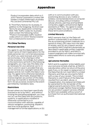 Page 524Product incorporates data which is ©
20XX Telstra Corporation Limited, GM
Holden Limited, Intelematics Australia
Pty Ltd and Continental Pty Ltd.
B. Third Party Notices for Australia. In
addition to the foregoing, the End-User
Terms for any Application containing
RDS-TMC Traffic Codes for Australia
shall contain the following notice:
“Product incorporates traffic location
codes which is © 20XX Telstra Corpora-
tion Limited and its licensors. ”
VII. China Territory
Personal Use Only
You agree to use this...