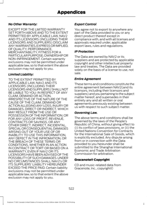 Page 525No Other Warranty:
EXCEPT FOR THE LMITED WARRANTY
SET FORTH ABOVE AND TO THE EXTENT
PERMITTED BY APPLICABLE LAW, NAV2
AND ITS LICENSORS (INCLUDING THEIR
LICENSORS AND SUPPLIERS) DISCLAIM
ANY WARRANTIES, EXPRESS OR IMPLIED,
OF QUALITY, PERFORMANCE,
MERCHANTABILITY, FITNESS FOR A
PARTICULAR PURPOSE, OWNERSHIP OR
NON-INFRINGEMENT. Certain warranty
exclusions may not be permitted under
applicable law, so to that extent the above
exclusion may not apply to you.
Limited Liability:
TO THE EXTENT PERMITTED BY...