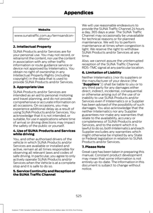 Page 528Website
www.sunatraffic.com.au/termsandcon- ditions/
2. Intellectual Property
SUNA Products and/or Services are for
your personal use. You may not record, or
retransmit the content, nor use the content
in association with any other traffic
information or route guidance service or
device not approved by Intelematics. You
obtain no right of ownership in any
Intellectual Property Rights (including
copyright) in the data that is used to
provide SUNA Products and/or Services.
3. Appropriate Use
SUNA Products...