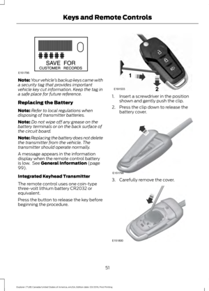 Page 54Note:
Your vehicle ’s backup keys came with
a security tag that provides important
vehicle key cut information. Keep the tag in
a safe place for future reference.
Replacing the Battery
Note: Refer to local regulations when
disposing of transmitter batteries.
Note: Do not wipe off any grease on the
battery terminals or on the back surface of
the circuit board.
Note: Replacing the battery does not delete
the transmitter from the vehicle. The
transmitter should operate normally.
A message appears in the...