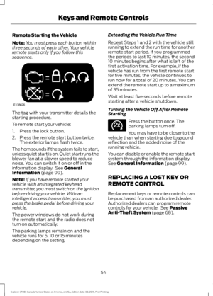 Page 57Remote Starting the Vehicle
Note:
You must press each button within
three seconds of each other. Your vehicle
remote starts only if you follow this
sequence. The tag with your transmitter details the
starting procedure.
To remote start your vehicle:
1. Press the lock button.
2. Press the remote start button twice.
The exterior lamps flash twice.
The horn sounds if the system fails to start,
unless quiet start is on. Quiet start runs the
blower fan at a slower speed to reduce
noise. You can switch it on...