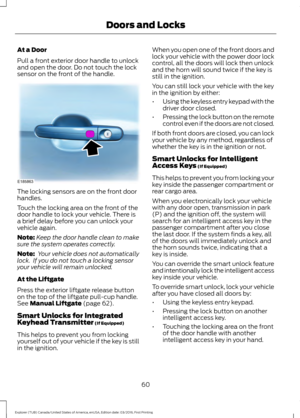 Page 63At a Door
Pull a front exterior door handle to unlock
and open the door. Do not touch the lock
sensor on the front of the handle.
The locking sensors are on the front door
handles.
Touch the locking area on the front of the
door handle to lock your vehicle. There is
a brief delay before you can unlock your
vehicle again.
Note:
Keep the door handle clean to make
sure the system operates correctly.
Note:  Your vehicle does not automatically
lock.  If you do not touch a locking sensor
your vehicle will...