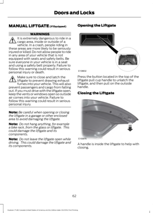 Page 65MANUAL LIFTGATE (If Equipped)
WARNINGS
It is extremely dangerous to ride in a
cargo area, inside or outside of a
vehicle. In a crash, people riding in
these areas are more likely to be seriously
injured or killed. Do not allow people to ride
in any area of your vehicle that is not
equipped with seats and safety belts. Be
sure everyone in your vehicle is in a seat
and using a safety belt properly. Failure to
follow this warning could result in serious
personal injury or death. Make sure to close and latch...