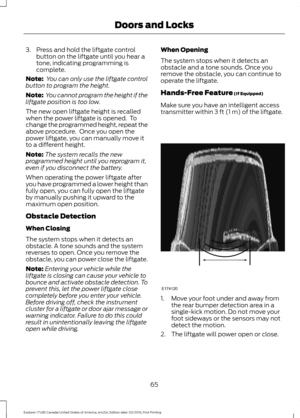 Page 683. Press and hold the liftgate control
button on the liftgate until you hear a
tone, indicating programming is
complete.
Note:  You can only use the liftgate control
button to program the height.
Note:  You cannot program the height if the
liftgate position is too low.
The new open liftgate height is recalled
when the power liftgate is opened.  To
change the programmed height, repeat the
above procedure.  Once you open the
power liftgate, you can manually move it
to a different height.
Note: The system...