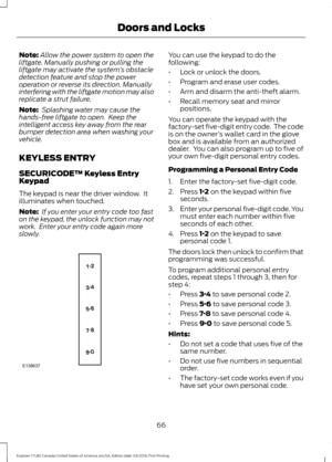 Page 69Note:
Allow the power system to open the
liftgate. Manually pushing or pulling the
liftgate may activate the system ’s obstacle
detection feature and stop the power
operation or reverse its direction. Manually
interfering with the liftgate motion may also
replicate a strut failure.
Note:  Splashing water may cause the
hands-free liftgate to open.  Keep the
intelligent access key away from the rear
bumper detection area when washing your
vehicle.
KEYLESS ENTRY
SECURICODE™ Keyless Entry
Keypad
The keypad...