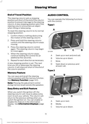 Page 74End of Travel Position
The steering column sets a stopping
position just short of the end of the column
position to prevent damage to the steering
column. A new stopping position sets if the
steering column encounters an object
when tilting or telescoping.
To reset the steering column to its normal
stopping position:
1. Confirm there is nothing obstructing
the motion of the steering column.
2. Press and hold the steering column control until the steering column stops
moving.
3. Press the steering column...