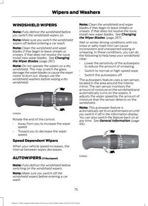 Page 78WINDSHIELD WIPERS
Note:
Fully defrost the windshield before
you switch the windshield wipers on.
Note: Make sure you switch the windshield
wipers off before entering a car wash.
Note: Clean the windshield and wiper
blades if they begin to leave streaks or
smears. If that does not resolve the issue,
install new wiper blades.  See Changing
the Wiper Blades (page 287).
Note: Do not operate the wipers on a dry
windshield. This may scratch the glass,
damage the wiper blades or cause the wiper
motor to burn...