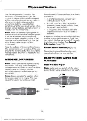 Page 79Use the rotary control to adjust the
sensitivity of the rain sensor. Set the
control to low sensitivity, and the wipers
will turn on when the rain sensor detects
a large amount of moisture on the
windshield. Set the control to high
sensitivity, and the wipers will turn on when
the rain sensor detects a small amount of
moisture on the windshield.
Note:
When you set the wiper system to
intermittent wipe and the autowiper system
is on, the autowiper sensitivity setting
adjusts the wiper speed according to...