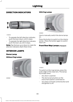 Page 86DIRECTION INDICATORS
•
To operate the left direction indicator,
push the lever down until it stops.
• To operate the right direction indicator,
push the lever up until it stops.
Note: Tap the lever up or down to make the
direction indicators flash three times.
INTERIOR LAMPS
Dome Lamp
Without Fog Lamps With Fog Lamps
Use to manually switch the dome lamps
on.
Press the button to switch on the interior
lamps.  Press the button again to switch
them off.
Front Row Map Lamps (If Equipped)
To switch on the map...