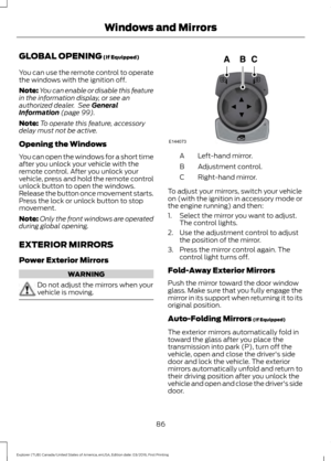 Page 89GLOBAL OPENING (If Equipped)
You can use the remote control to operate
the windows with the ignition off.
Note: You can enable or disable this feature
in the information display, or see an
authorized dealer.  See 
General
Information (page 99).
Note: To operate this feature, accessory
delay must not be active.
Opening the Windows
You can open the windows for a short time
after you unlock your vehicle with the
remote control. After you unlock your
vehicle, press and hold the remote control
unlock button...