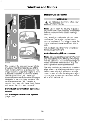 Page 91The image of the approaching vehicle is
small and near the inboard edge of the
main mirror when it is at a distance. The
image becomes larger and begins to move
outboard across the main mirror as the
vehicle approaches (A). The image
transitions from the main mirror and begins
to appear in the blind spot mirror as the
vehicle approaches (B). The vehicle
transitions to your peripheral field of view
as it leaves the blind spot mirror (C).
Blind Spot Information System (If
Equipped)
See 
Blind Spot...