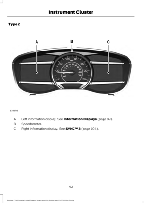 Page 95Type 2
Left information display.  See Information Displays (page 99).
A
Speedometer.
B
Right information display.  See 
SYNC™ 3 (page 404).
C
92
Explorer (TUB) Canada/United States of America, enUSA, Edition date: 03/2016, First Printing Instrument ClusterE193715  