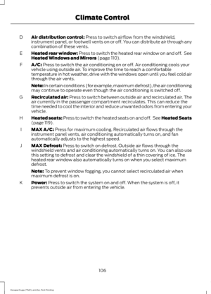 Page 109Air distribution control: Press to switch airflow from the windshield,
instrument panel, or footwell vents on or off. You can distribute air through any
combination of these vents.
D
Heated rear window: Press to switch the heated rear window on and off.  See
Heated Windows and Mirrors
 (page 110).
E
A/C:
 Press to switch the air conditioning on or off. Air conditioning cools your
vehicle using outside air. To improve the time to reach a comfortable
temperature in hot weather, drive with the windows open...