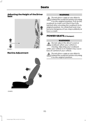 Page 118Adjusting the Height of the Driver
Seat
Recline Adjustment WARNING
Do not place cargo or any objects
behind the seatback before returning
it to the original position. Pull on the
seatback to make sure that it has fully
latched after returning the seatback to its
original position. An unlatched seat may
become dangerous if you stop suddenly or
have a crash. POWER SEATS (If Equipped)
WARNINGS
Do not adjust the driver's seat or
seatback when your vehicle is
moving. Adjusting your seatback
while your...