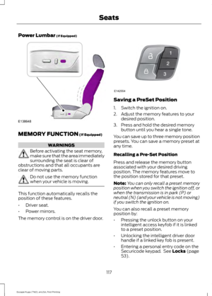 Page 120Power Lumbar (If Equipped)
MEMORY FUNCTION
 (If Equipped)
WARNINGS
Before activating the seat memory,
make sure that the area immediately
surrounding the seat is clear of
obstructions and that all occupants are
clear of moving parts. Do not use the memory function
when your vehicle is moving.
This function automatically recalls the
position of these features.
•
Driver seat.
• Power mirrors.
The memory control is on the driver door. Saving a PreSet Position
1. Switch the ignition on.
2. Adjust the memory...