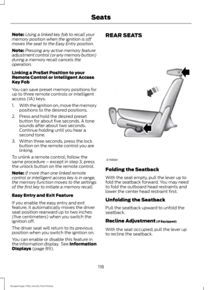 Page 121Note:
Using a linked key fob to recall your
memory position when the ignition is off
moves the seat to the Easy Entry position.
Note: Pressing any active memory feature
adjustment control (or any memory button)
during a memory recall cancels the
operation.
Linking a PreSet Position to your
Remote Control or Intelligent Access
Key Fob
You can save preset memory positions for
up to three remote controls or intelligent
access (IA) keys.
1. With the ignition on, move the memory
positions to the desired...