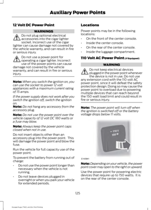 Page 12812 Volt DC Power Point
WARNINGS
Do not plug optional electrical
accessories into the cigar lighter
socket. Incorrect use of the cigar
lighter can cause damage not covered by
the vehicle warranty, and can result in fire
or serious injury. Do not use a power point for
operating a cigar lighter. Incorrect
use of the power points can cause
damage not covered by the vehicle
warranty, and can result in fire or serious
injury. Note:
When you switch the ignition on, you
can use the socket to power 12 volt...