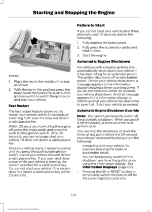 Page 1331. Place the key in the middle of the tray
as shown.
2. With the key in this position, press the brake pedal then press the push button
ignition switch to switch the ignition on
and start your vehicle.
Fast Restart
The fast restart feature allows you to
restart your vehicle within 20 seconds of
switching it off, even if it does not detect
a valid passive key.
Within 20 seconds of switching the engine
off, press the brake pedal and press the
push button ignition switch.  After 20
seconds, you can no...