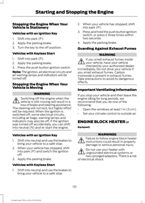 Page 134Stopping the Engine When Your
Vehicle is Stationary
Vehicles with an Ignition Key
1. Shift into park (P).
2. Apply the parking brake.
3. Turn the key to the off position.
Vehicles with Keyless Start
1. Shift into park (P).
2. Apply the parking brake.
3. Press the push button ignition switch.
Note:
The ignition, all electrical circuits and
all warning lamps and indicators will be
turned off.
Stopping the Engine When Your
Vehicle is Moving WARNING
Switching off the engine when the
vehicle is still moving...