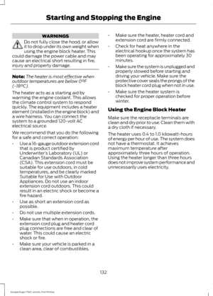 Page 135WARNINGS
Do not fully close the hood, or allow
it to drop under its own weight when
using the engine block heater. This
could damage the power cable and may
cause an electrical short resulting in fire,
injury and property damage. Note:
The heater is most effective when
outdoor temperatures are below 0°F
(-18°C).
The heater acts as a starting aid by
warming the engine coolant. This allows
the climate control system to respond
quickly. The equipment includes a heater
element (installed in the engine block)...