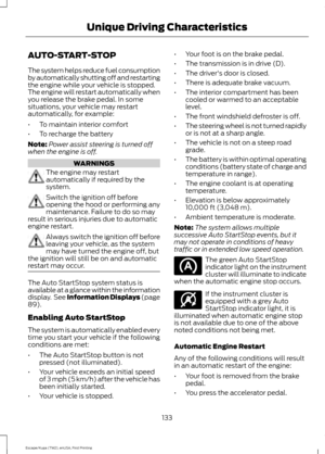 Page 136AUTO-START-STOP
The system helps reduce fuel consumption
by automatically shutting off and restarting
the engine while your vehicle is stopped.
The engine will restart automatically when
you release the brake pedal. In some
situations, your vehicle may restart
automatically, for example:
•
To maintain interior comfort
• To recharge the battery
Note: Power assist steering is turned off
when the engine is off. WARNINGS
The engine may restart
automatically if required by the
system.
Switch the ignition off...