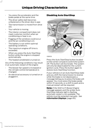 Page 137•
You press the accelerator and the
brake pedal at the same time.
• The driver safety belt becomes
unfastened or the driver door is ajar.
• The transmission is moved from drive
(D).
• Your vehicle is moving.
• The interior compartment does not
meet customer comfort when air
conditioning or heat is on.
• Fogging of the windows could occur
and the air conditioning is on.
• The battery is not within optimal
operating conditions.
• The maximum engine off time is
exceeded.
• When you press the Auto StartStop...