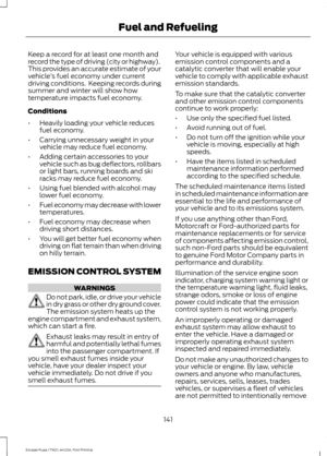 Page 144Keep a record for at least one month and
record the type of driving (city or highway).
This provides an accurate estimate of your
vehicle
’s fuel economy under current
driving conditions.  Keeping records during
summer and winter will show how
temperature impacts fuel economy.
Conditions
• Heavily loading your vehicle reduces
fuel economy.
• Carrying unnecessary weight in your
vehicle may reduce fuel economy.
• Adding certain accessories to your
vehicle such as bug deflectors, rollbars
or light bars,...