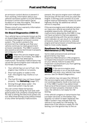 Page 145an emission control device or prevent it
from working. Information about your
vehicle
’s emission system is on the Vehicle
Emission Control Information Decal
located on or near the engine. This decal
also lists engine displacement.
Please consult your warranty information
for complete details.
On-Board Diagnostics (OBD-II)
Your vehicle has a computer known as the
on-board diagnostics system (OBD-II) that
monitors the engine ’s emission control
system. The system protects the
environment by making sure...