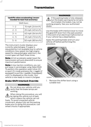 Page 149Upshifts when accelerating (recom-
mended for best fuel economy)
Shift from:15 mph (24 km/h)
1 - 2
25 mph (40 km/h)
2 - 3
40 mph (64 km/h)
3 - 4
45 mph (72 km/h)
4 - 5
50 mph (80 km/h)
5 - 6
The instrument cluster displays your
currently selected gear. If a gear is
requested but not available due to vehicle
conditions (low speed, too high engine
speed for requested gear selection), the
current gear will flash three times.
Note: At full accelerator pedal travel the
transmission will auto downshift to...