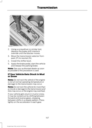 Page 1502. Using a screwdriver or similar tool,
depress the brake shift interlock
override until the blocker moves.
3. Move the transmission selector from park (P) to neutral (N).
4. Install the shifter boot.
5. Apply the brake pedal, start the vehicle
and release the parking brake.
Note: See your authorized dealer as soon
as possible if this procedure is used.
If Your Vehicle Gets Stuck In Mud
or Snow
Note: Do not rock the vehicle if the engine
is not at normal operating temperature or
damage to the...