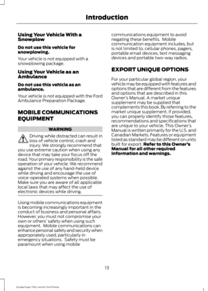 Page 16Using Your Vehicle With a
Snowplow
Do not use this vehicle for
snowplowing.
Your vehicle is not equipped with a
snowplowing package.
Using Your Vehicle as an
Ambulance
Do not use this vehicle as an
ambulance.
Your vehicle is not equipped with the Ford
Ambulance Preparation Package.
MOBILE COMMUNICATIONS
EQUIPMENT
WARNING
Driving while distracted can result in
loss of vehicle control, crash and
injury. We strongly recommend that
you use extreme caution when using any
device that may take your focus off...