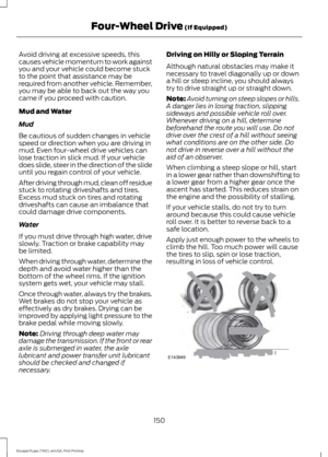 Page 153Avoid driving at excessive speeds, this
causes vehicle momentum to work against
you and your vehicle could become stuck
to the point that assistance may be
required from another vehicle. Remember,
you may be able to back out the way you
came if you proceed with caution.
Mud and Water
Mud
Be cautious of sudden changes in vehicle
speed or direction when you are driving in
mud. Even four-wheel drive vehicles can
lose traction in slick mud. If your vehicle
does slide, steer in the direction of the slide...