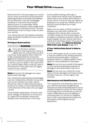 Page 154Descend a hill in the same gear you would
use to climb up the hill to avoid excessive
brake application and brake overheating.
Do not descend in neutral. Disengage
overdrive or move the transmission
selector lever to a lower gear. When
descending a steep hill, avoid sudden hard
braking as you could lose control. The front
wheels have to be turning in order to steer
your vehicle.
Your vehicle has anti-lock brakes, therefore
apply the brakes steadily. Do not pump the
brake pedal.
Driving on Snow and Ice...