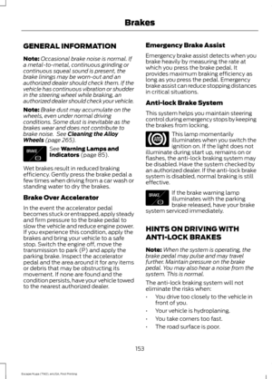 Page 156GENERAL INFORMATION
Note:
Occasional brake noise is normal. If
a metal-to-metal, continuous grinding or
continuous squeal sound is present, the
brake linings may be worn-out and an
authorized dealer should check them. If the
vehicle has continuous vibration or shudder
in the steering wheel while braking, an
authorized dealer should check your vehicle.
Note: Brake dust may accumulate on the
wheels, even under normal driving
conditions. Some dust is inevitable as the
brakes wear and does not contribute to...