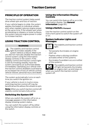 Page 161PRINCIPLE OF OPERATION
The traction control system helps avoid
drive wheel spin and loss of traction.
If your vehicle begins to slide, the system
applies the brakes to individual wheels
and, when needed, reduces engine power
at the same time. If the wheels spin when
accelerating on slippery or loose surfaces,
the system reduces engine power in order
to increase traction.
USING TRACTION CONTROL
WARNING
The stability and traction control
light illuminates steadily if the
system detects a failure. Make...