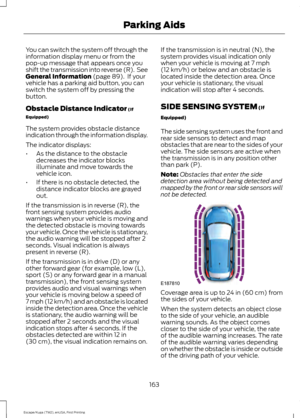 Page 166You can switch the system off through the
information display menu or from the
pop-up message that appears once you
shift the transmission into reverse (R).  See
General Information (page 89).  If your
vehicle has a parking aid button, you can
switch the system off by pressing the
button.
Obstacle Distance Indicator
 (If
Equipped)
The system provides obstacle distance
indication through the information display.
The indicator displays:
• As the distance to the obstacle
decreases the indicator blocks...