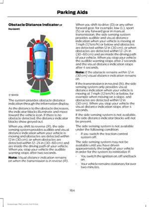 Page 167Obstacle Distance Indicator (If
Equipped) The system provides obstacle distance
indication through the information display.
As the distance to the obstacle decreases,
the indicator blocks illuminate and move
toward the vehicle icon. If there is no
obstacle detected, the distance indicator
blocks show greyed out.
When you shift to reverse (R), the side
sensing system provides audible and visual
distance indication when your vehicle is
moving and obstacles are detected within
12 in (30 cm)
, or when...