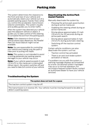 Page 172The system determines the clearance to
the front and rear of your vehicle and
automatically steers your vehicle out of a
parallel parking space (hands-free) while
you control the accelerator, transmission
selector and brakes. The system visually
and audibly guides you to enter traffic.
After the system has directed your vehicle
past the adjacent vehicle or object, it
guides you to take control of the steering
to complete the exit from the parking spot.
Note:
If the clearance in front of your
vehicle...