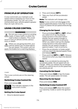 Page 177PRINCIPLE OF OPERATION
Cruise control lets you maintain a set
speed without keeping your foot on the
accelerator pedal. You can use cruise
control when your vehicle speed is greater
than 20 mph (30 km/h).
USING CRUISE CONTROL WARNINGS
Do not use cruise control on winding
roads, in heavy traffic or when the
road surface is slippery. This could
result in loss of vehicle control, serious
injury or death. When you are going downhill, your
vehicle speed may increase above
the set speed. The system will not...