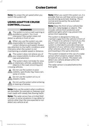 Page 178Note:
You erase the set speed when you
switch the system off.
USING ADAPTIVE CRUISE
CONTROL (If Equipped) WARNINGS
The system is not a crash warning or
avoidance system. You must
intervene if the system does not
detect a vehicle in front of you. When you use the system you are
responsible for maintaining the
correct distance and speed. Always
pay attention to the traffic conditions and
intervene when the system is not
maintaining a suitable speed or distance. The system does not relieve you of
your...