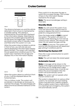 Page 181The distance between you and the vehicle
detected in front of you is maintained by
a variable setting. This setting is
represented by horizontal bars displayed
in the information display. Selecting one
bar gives the smallest gap and selecting
all bars gives the largest gap. These bars
are shown empty when in standby mode
and filled when the system is in use.
When the system does not detect a vehicle
in front of you, you will only see your
vehicle displayed in the information display
below the bars. The...