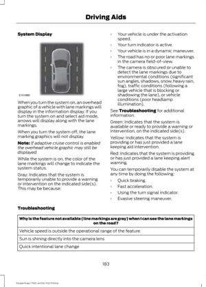 Page 186System Display
When you turn the system on, an overhead
graphic of a vehicle with lane markings will
display in the information display. If you
turn the system on and select aid mode,
arrows will display along with the lane
markings.
When you turn the system off, the lane
marking graphics will not display.
Note:
If adaptive cruise control is enabled
the overhead vehicle graphic may still be
displayed.
While the system is on, the color of the
lane markings will change to indicate the
system status.
Gray:...