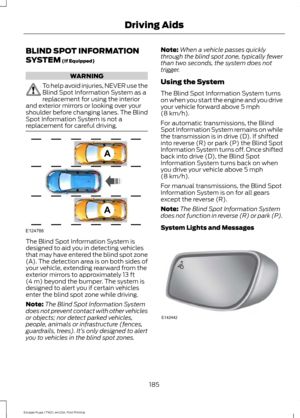 Page 188BLIND SPOT INFORMATION
SYSTEM (If Equipped)
WARNING
To help avoid injuries, NEVER use the
Blind Spot Information System as a
replacement for using the interior
and exterior mirrors or looking over your
shoulder before changing lanes. The Blind
Spot Information System is not a
replacement for careful driving. The Blind Spot Information System is
designed to aid you in detecting vehicles
that may have entered the blind spot zone
(A). The detection area is on both sides of
your vehicle, extending rearward...