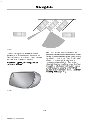 Page 192Zone coverage also decreases when
parking at shallow angles. Here, the left
sensor is mostly obstructed; zone coverage
on that side is severely limited.
System Lights, Messages and
Audible Alerts The Cross Traffic Alert illuminates an
amber alert indicator in the outside mirror
on the side of your vehicle the approaching
vehicle is coming from. Cross Traffic Alert
also sounds an audible alert and a
message appears in the information
display indicating a vehicle is coming from
the right or left. Cross...