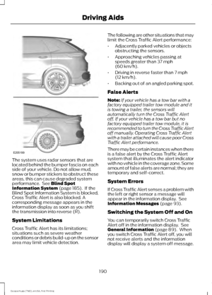 Page 193The system uses radar sensors that are
located behind the bumper fascia on each
side of your vehicle. Do not allow mud,
snow or bumper stickers to obstruct these
areas, this can cause degraded system
performance.  See Blind Spot
Information System (page 185).  If the
Blind Spot Information System is blocked,
Cross Traffic Alert is also blocked. A
corresponding message appears in the
information display as soon as you shift
the transmission into reverse (R).
System Limitations
Cross Traffic Alert has its...