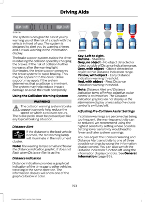 Page 196The system is designed to assist you by
warning you of the risk of a crash with the
vehicle in front of you. The system is
designed to alert you by warning chimes
and a visual warning in the information
display.
The brake support system assists the driver
in reducing the collision speed by charging
the brakes. If the risk of collision further
increases after the warning light
illuminates, the brake support prepares
the brake system for rapid braking. This
may be apparent to the driver. Brake
support may...